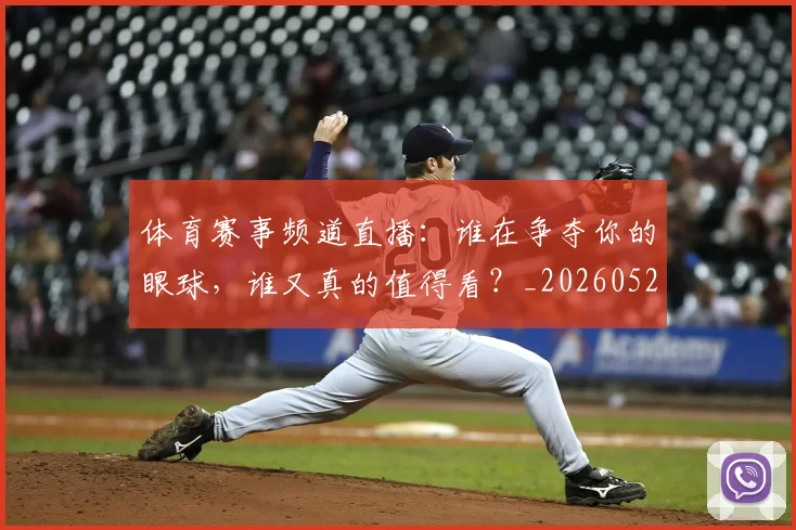 体育赛事频道直播:谁在争夺你的眼球,谁又真的值得看?_20260521201854